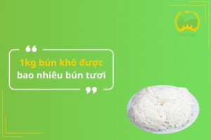 1kg bún khô được bao nhiêu bún tươi