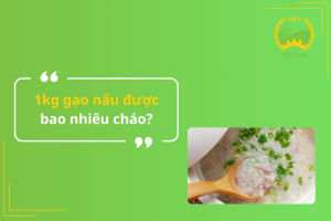 1kg gạo nấu được bao nhiêu cháo?