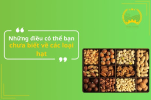 Những điều có thể bạn chưa biết về các loại hạt