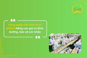 Công nghệ chế biến thực phẩm: Nâng cao giá trị dinh dưỡng, bảo vệ sức khỏe