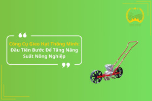 Công Cụ Gieo Hạt Thông Minh: Đầu Tiên Bước Để Tăng Năng Suất Nông Nghiệp