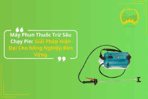 Máy Phun Thuốc Trừ Sâu Chạy Pin: Giải Pháp Hiện Đại Cho Nông Nghiệp Bền Vững