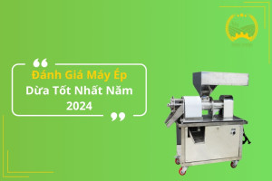 Đánh Giá Máy Ép Dừa Tốt Nhất Năm 2024