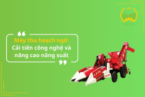 Máy thu hoạch ngô: Cải tiến công nghệ và nâng cao năng suất