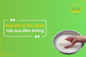 Nấu xôi có cần ngâm nếp qua đêm không