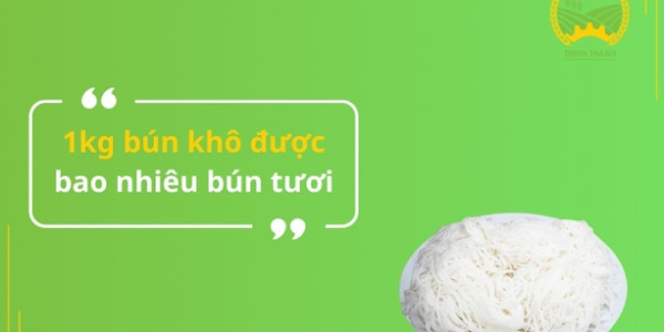 1kg bún khô được bao nhiêu bún tươi