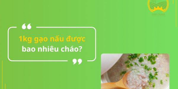 1kg gạo nấu được bao nhiêu cháo?