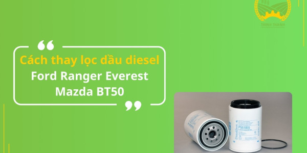 Cách thay lọc dầu diesel Ford Ranger Everest Mazda BT50