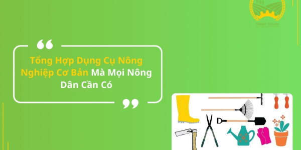 Tổng Hợp Dụng Cụ Nông Nghiệp Cơ Bản Mà Mọi Nông Dân Cần Có