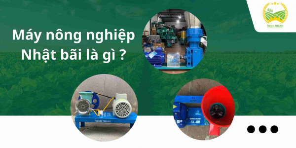 Máy nông nghiệp Nhật bãi là gì ?