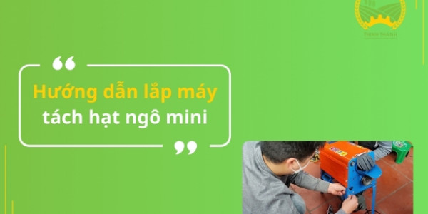 Hướng dẫn lắp máy tách hạt ngô mini