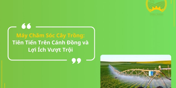 Máy Chăm Sóc Cây Trồng: Tiên Tiến Trên Cánh Đồng và Lợi Ích Vượt Trội