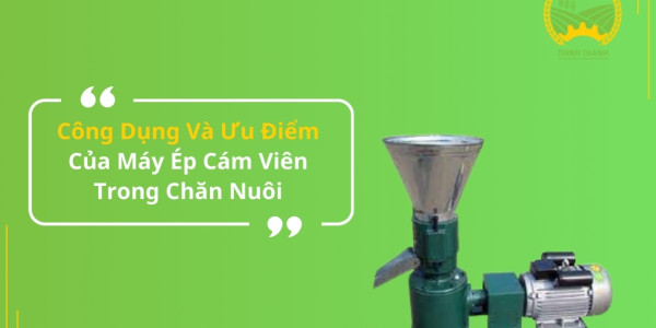 Công Dụng Và Ưu Điểm Của Máy Ép Cám Viên Trong Chăn Nuôi