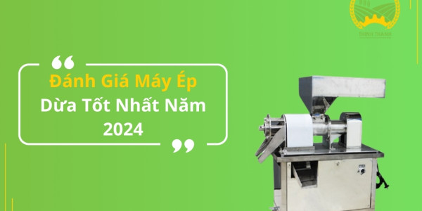 Đánh Giá Máy Ép Dừa Tốt Nhất Năm 2024