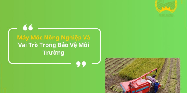 Máy Móc Nông Nghiệp Và Vai Trò Trong Bảo Vệ Môi Trường