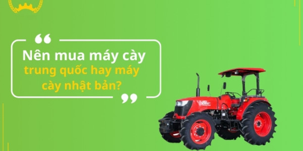 Nên mua máy cày trung quốc hay máy cày nhật bản?