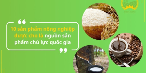 10 sản phẩm nông nghiệp được cho là nguồn sản phẩm chủ lực quốc gia